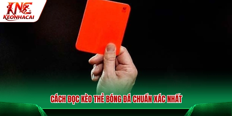 Hướng dẫn đọc kèo thẻ bóng đá chính xác