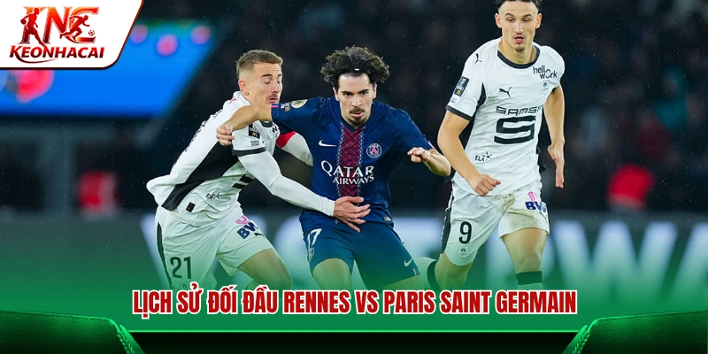 Thành tích chạm trán giữa Rennes và Paris Saint Germain